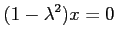 $\displaystyle (1-\lambda^2)x=0$