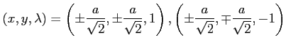 $\displaystyle (x,y,\lambda)= \left( \pm\frac{a}{\sqrt{2}}, \pm\frac{a}{\sqrt{2}}, 1 \right), \left( \pm\frac{a}{\sqrt{2}}, \mp\frac{a}{\sqrt{2}}, -1 \right)$