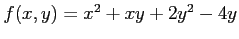 $ f(x,y)=x^2+xy+2y^2-4y$