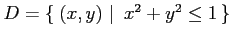 $ D=\left\{\left.\,{(x,y)}\,\,\right\vert\,\,{x^2+y^2\leq1}\,\right\}$