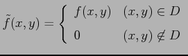 $\displaystyle \tilde{f}(x,y)= \left\{ \begin{array}{ll} f(x,y) & (x,y)\in D \\ [1ex] 0 & (x,y)\not\in D \end{array}\right.$