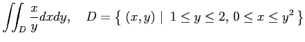 $\displaystyle \iint_D\frac{x}{y}dxdy, \quad D=\left\{\left.\,{(x,y)}\,\,\right\vert\,\,{1\leq y\leq 2,\,0\leq x\leq y^2}\,\right\}$