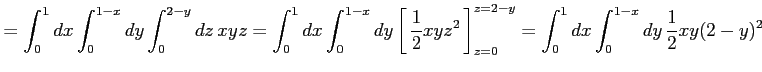 $\displaystyle =\int_{0}^{1}dx\int_{0}^{1-x}dy\int_{0}^{2-y}dz\,xyz= \int_{0}^{1...
...2}\,\right]_{z=0}^{z=2-y}= \int_{0}^{1}dx\int_{0}^{1-x}dy\,\frac{1}{2}xy(2-y)^2$