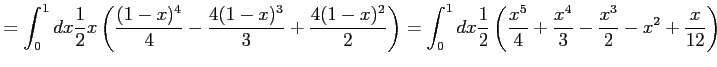 $\displaystyle = \int_{0}^{1}dx \frac{1}{2}x\left(\frac{(1-x)^4}{4}- \frac{4(1-x...
...1}{2} \left( \frac{x^5}{4}+\frac{x^4}{3}-\frac{x^3}{2}-x^2+\frac{x}{12} \right)$