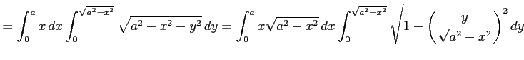 $\displaystyle = \int_{0}^{a}x\,dx \int_{0}^{\sqrt{a^2-x^2}}\sqrt{a^2-x^2-y^2}\,...
... \int_{0}^{\sqrt{a^2-x^2}} \sqrt{1-\left(\frac{y}{\sqrt{a^2-x^2}}\right)^2}\,dy$