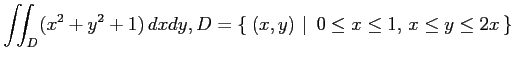 $ \displaystyle{\iint_D(x^2+y^2+1)\,dxdy,
D=\left\{\left.\,{(x,y)}\,\,\right\vert\,\,{0\leq x\leq 1,\,x\leq y\leq 2x}\,\right\}}$