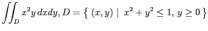 $ \displaystyle{\iint_Dx^2y\,dxdy,
D=\left\{\left.\,{(x,y)}\,\,\right\vert\,\,{x^2+y^2\leq 1,\,y\geq 0}\,\right\}}$