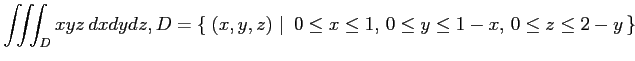 $ \displaystyle{\iiint_Dxyz\,dxdydz,
D=\left\{\left.\,{(x,y,z)}\,\,\right\vert\,\,{0\leq x\leq 1,\,0\leq y\leq 1-x,\,0\leq z\leq 2-y}\,\right\}}$