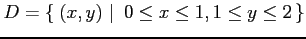 $ D=\left\{\left.\,{(x,y)}\,\,\right\vert\,\,{0\leq x\leq1, 1\leq y\leq 2}\,\right\}$