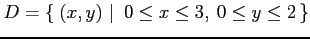 $ \displaystyle{D=\left\{\left.\,{(x,y)}\,\,\right\vert\,\,{0\leq x\leq 3,\: 0\leq y\leq 2}\,\right\}}$