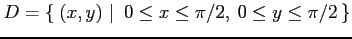 $ \displaystyle{D=\left\{\left.\,{(x,y)}\,\,\right\vert\,\,{0\leq x\leq \pi/2,\: 0\leq y\leq \pi/2}\,\right\}}$