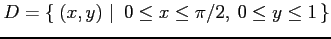 $ \displaystyle{D=\left\{\left.\,{(x,y)}\,\,\right\vert\,\,{0\leq x\leq \pi/2,\: 0\leq y\leq 1}\,\right\}}$