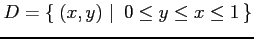 $ D=\left\{\left.\,{(x,y)}\,\,\right\vert\,\,{0\le y\le x\le 1}\,\right\}$