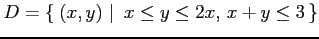 $ D=\left\{\left.\,{(x,y)}\,\,\right\vert\,\,{x\le y\le 2x,\, x+y\le 3}\,\right\}$