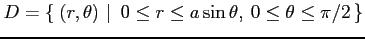 $ \displaystyle{D=\left\{\left.\,{(r,\theta)}\,\,\right\vert\,\,{0\leq r\leq a\sin\theta,\:0\leq \theta\leq\pi/2}\,\right\}}$