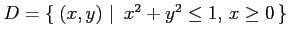 $ D=\left\{\left.\,{(x,y)}\,\,\right\vert\,\,{x^2+y^2\leq 1,\, x\ge 0}\,\right\}$