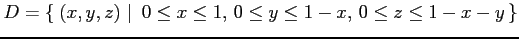 $ D=\left\{\left.\,{(x,y,z)}\,\,\right\vert\,\,{0\leq x\leq 1,\,0\leq y\leq 1-x,\,0\leq z\leq 1-x-y}\,\right\}$