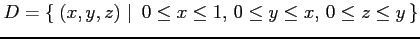 $ D=\left\{\left.\,{(x,y,z)}\,\,\right\vert\,\,{0\leq x\leq 1,\,0\leq y\leq x,\,0\leq z\leq y}\,\right\}$