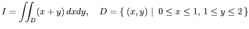 $\displaystyle I=\iint_D(x+y)\,dxdy, \quad D=\left\{\left.\,{(x,y)}\,\,\right\vert\,\,{0\leq x\leq 1,\,1\leq y\leq 2}\,\right\}$