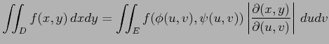 $\displaystyle \iint_{D}f(x,y)\,dxdy= \iint_{E}f(\phi(u,v),\psi(u,v)) \left\vert\frac{\partial(x,y)}{\partial(u,v)}\right\vert\,dudv$