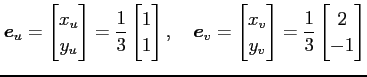 $\displaystyle \vec{e}_u= \begin{bmatrix}x_u \\ y_u \end{bmatrix} = \frac{1}{3} ...
...rix}x_v \\ y_v \end{bmatrix} = \frac{1}{3} \begin{bmatrix}2 \\ -1 \end{bmatrix}$