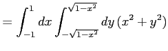 $\displaystyle =\int_{-1}^{1}dx\int_{-\sqrt{1-x^2}}^{\sqrt{1-x^2}}dy\,(x^2+y^2)$