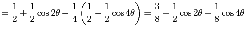 $\displaystyle = \frac{1}{2}+\frac{1}{2}\cos2\theta- \frac{1}{4}\left( \frac{1}{...
...\cos4\theta \right)= \frac{3}{8}+\frac{1}{2}\cos2\theta+ \frac{1}{8}\cos4\theta$