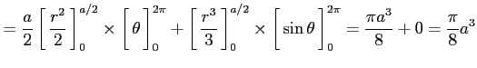 $\displaystyle = \frac{a}{2} \left[\vrule height1.5em width0em depth0.1em\,{\fra...
....1em\,{\sin\theta}\,\right]_{0}^{2\pi} = \frac{\pi a^3}{8}+0 = \frac{\pi}{8}a^3$