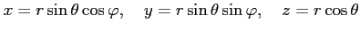 $\displaystyle x=r\sin\theta\cos\varphi, \quad y=r\sin\theta\sin\varphi, \quad z=r\cos\theta$