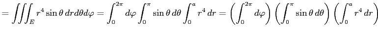 $\displaystyle = \iiint_Er^4\sin\theta\,drd\theta d\varphi= \int_{0}^{2\pi}d\var...
...\left(\int_{0}^{\pi}\sin\theta\,d\theta\right) \left(\int_{0}^{a}r^4\,dr\right)$