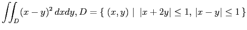 $ \displaystyle{\iint_{D}(x-y)^2\,dxdy,
D=\left\{\left.\,{(x,y)}\,\,\right\vert\,\,{\vert x+2y\vert\leq1,\,\vert x-y\vert\leq 1}\,\right\}}$