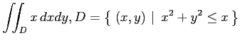 $ \displaystyle{\iint_{D}x\,dxdy,
D=\left\{\left.\,{(x,y)}\,\,\right\vert\,\,{x^2+y^2\leq x}\,\right\}}$