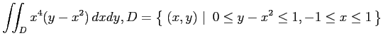 $ \displaystyle{\iint_{D}x^4(y-x^2)\,dxdy,
D=\left\{\left.\,{(x,y)}\,\,\right\vert\,\,{0\leq y-x^2\leq 1, -1\leq x\leq 1}\,\right\}}$