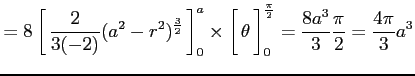 $\displaystyle = 8\left[\vrule height1.5em width0em depth0.1em\,{\frac{2}{3(-2)}...
...a}\,\right]_{0}^{\frac{\pi}{2}}= \frac{8a^3}{3}\frac{\pi}{2}= \frac{4\pi}{3}a^3$