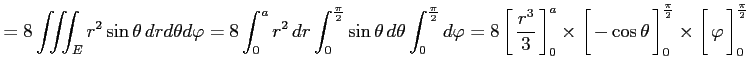 $\displaystyle =8\iiint_Er^2\sin\theta\,drd\theta d\varphi= 8 \int_0^a r^2\,dr \...
...ft[\vrule height1.5em width0em depth0.1em\,{\varphi}\,\right]_0^{\frac{\pi}{2}}$