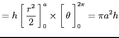 $\displaystyle = h\left[\vrule height1.5em width0em depth0.1em\,{\frac{r^2}{2}}\...
...eft[\vrule height1.5em width0em depth0.1em\,{\theta}\,\right]_0^{2\pi}=\pi a^2h$