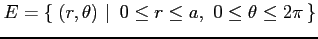 $\displaystyle E=\left\{\left.\,{(r,\theta)}\,\,\right\vert\,\,{0\leq r\leq a,\,\, 0\leq\theta\leq2\pi}\,\right\}$