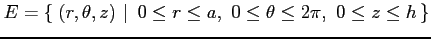 $\displaystyle E=\left\{\left.\,{(r,\theta,z)}\,\,\right\vert\,\,{0\leq r\leq a,\,\, 0\leq\theta\leq2\pi,\,\, 0\leq z\leq h}\,\right\}$