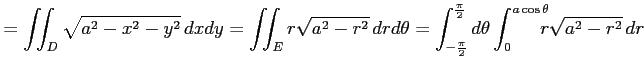 $\displaystyle =\iint_{D}\sqrt{a^2-x^2-y^2}\,dxdy= \iint_{E}r\sqrt{a^2-r^2}\,drd...
...i}{2}}^{\frac{\pi}{2}}d\theta \int_{0}^{a\cos\theta}\!\!\!\!r\sqrt{a^2-r^2}\,dr$