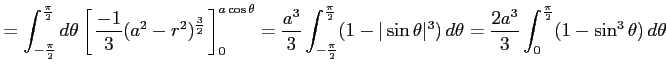 $\displaystyle = \int_{-\frac{\pi}{2}}^{\frac{\pi}{2}}d\theta \left[\vrule heigh...
...^3)\,d\theta= \frac{2a^3}{3} \int_{0}^{\frac{\pi}{2}} (1-\sin^3\theta)\,d\theta$