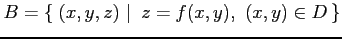 $\displaystyle B=\left\{\left.\,{(x,y,z)}\,\,\right\vert\,\,{z=f(x,y),\,\, (x,y)\in D}\,\right\}$