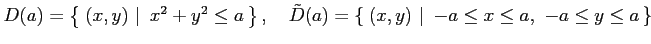 $\displaystyle D(a)=\left\{\left.\,{(x,y)}\,\,\right\vert\,\,{x^2+y^2\leq a}\,\r...
...left.\,{(x,y)}\,\,\right\vert\,\,{-a\leq x\leq a,\,\, -a\leq y\leq a}\,\right\}$