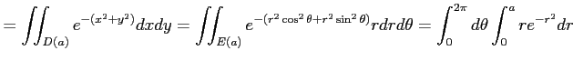 $\displaystyle = \iint_{D(a)}e^{-(x^2+y^2)}dxdy= \iint_{E(a)}e^{-(r^2\cos^2\theta+r^2\sin^2\theta)}rdrd\theta= \int_0^{2\pi}d\theta\int_0^{a}re^{-r^2}dr$