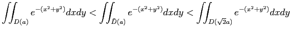 $\displaystyle \iint_{D(a)}e^{-(x^2+y^2)}dxdy < \iint_{\tilde{D}(a)}e^{-(x^2+y^2)}dxdy < \iint_{D(\sqrt{2}a)}e^{-(x^2+y^2)}dxdy$