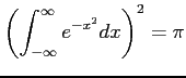 $\displaystyle \left(\int_{-\infty}^{\infty}e^{-x^2}dx\right)^2=\pi$