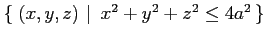 $ \left\{\left.\,{(x,y,z)}\,\,\right\vert\,\,{x^2+y^2+z^2\leq 4a^2}\,\right\}$