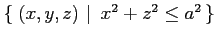 $ \left\{\left.\,{(x,y,z)}\,\,\right\vert\,\,{x^2+z^2\leq a^2}\,\right\}$