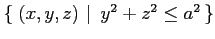 $ \left\{\left.\,{(x,y,z)}\,\,\right\vert\,\,{y^2+z^2\leq a^2}\,\right\}$