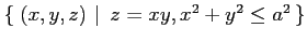 $ \left\{\left.\,{(x,y,z)}\,\,\right\vert\,\,{z=xy, x^2+y^2\leq a^2}\,\right\}$