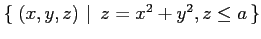 $ \left\{\left.\,{(x,y,z)}\,\,\right\vert\,\,{z=x^2+y^2, z\leq a}\,\right\}$